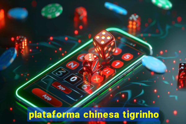 plataforma chinesa tigrinho